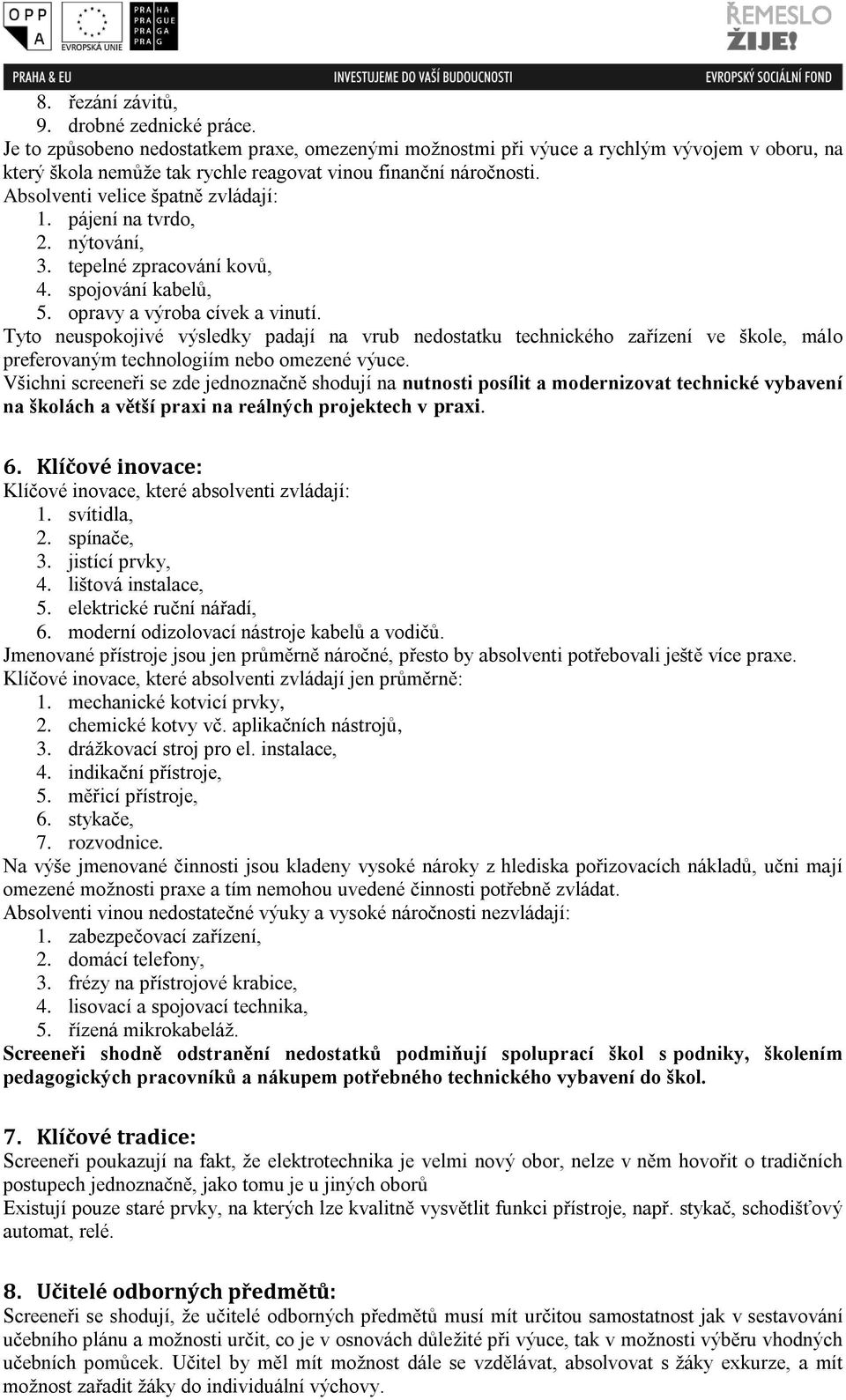 pájení na tvrdo, 2. nýtování, 3. tepelné zpracování kovů, 4. spojování kabelů, 5. opravy a výroba cívek a vinutí.