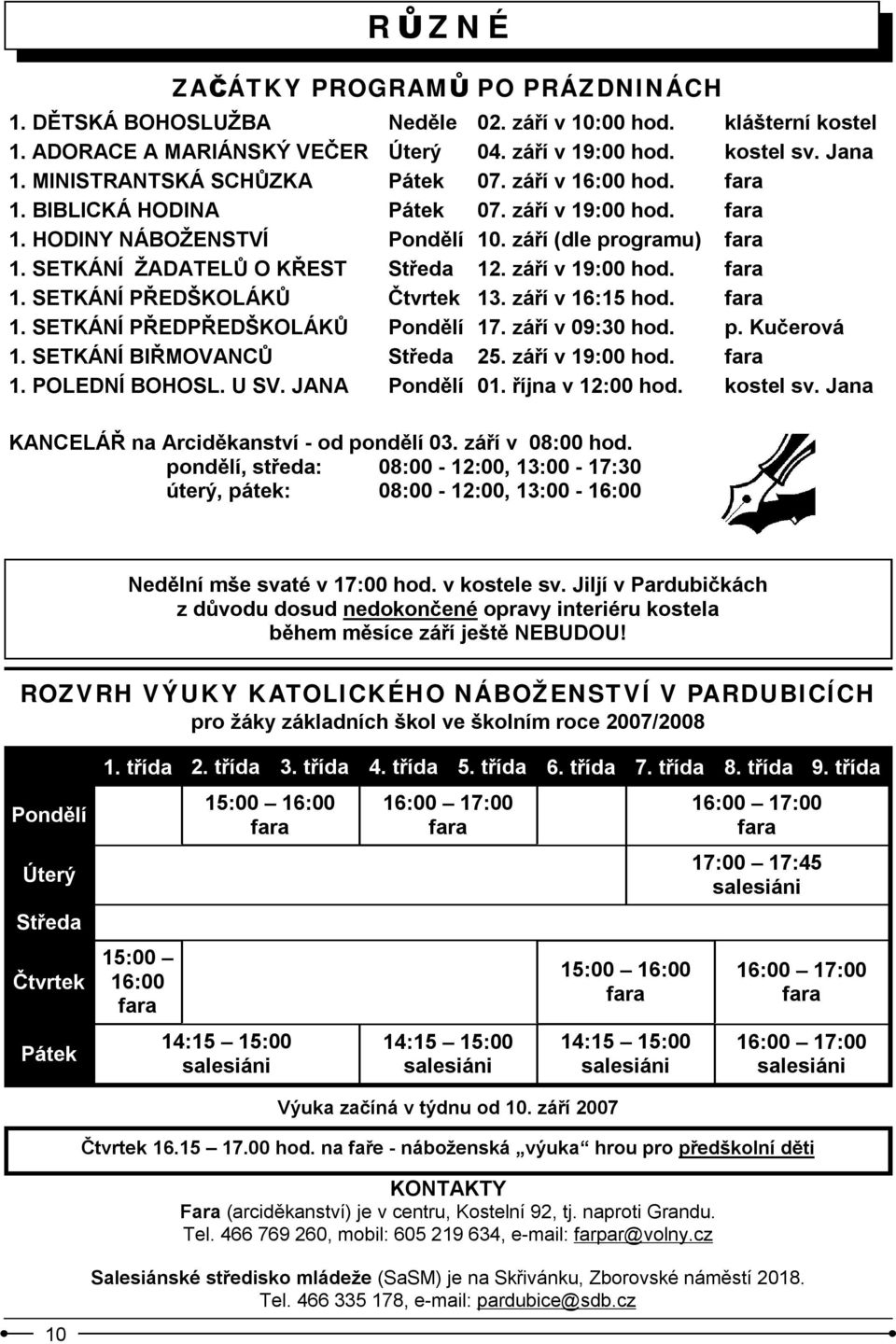 SETKÁNÍ ŽADATELŮ O KŘEST Středa 12. září v 19:00 hod. fara 1. SETKÁNÍ PŘEDŠKOLÁKŮ Čtvrtek 13. září v 16:15 hod. fara 1. SETKÁNÍ PŘEDPŘEDŠKOLÁKŮ Pondělí 17. září v 09:30 hod. p. Kučerová 1.