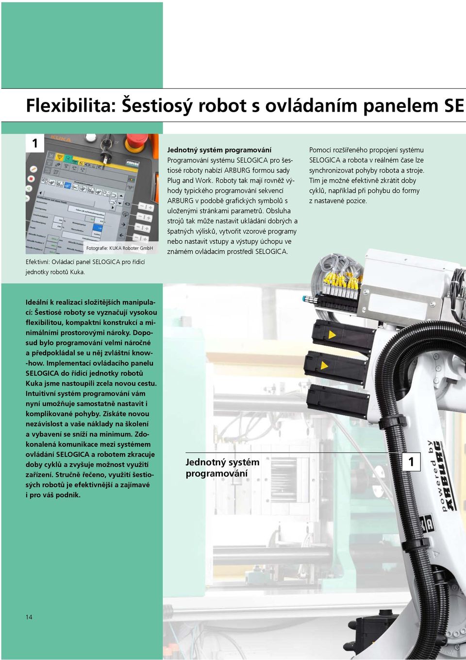 Roboty tak mají rovněž výhody typického programování sekvencí ARBURG v podobě grafických symbolů s uloženými stránkami parametrů.