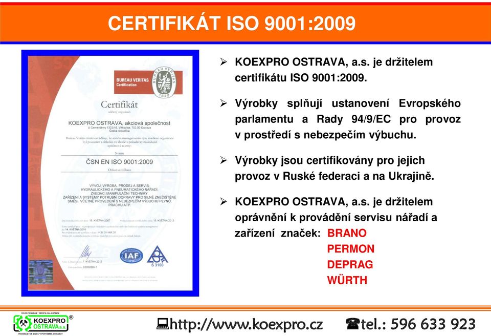 nebezpečím výbuchu. Výrobky jsou certifikovány pro jejich provoz v Ruské federaci a na Ukrajině.