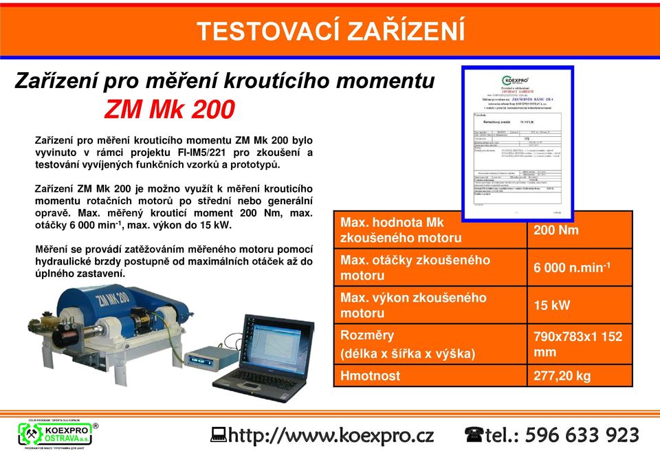 měřený krouticí moment 200 Nm, max. otáčky 6 000 min -1, max. výkon do 15 kw.