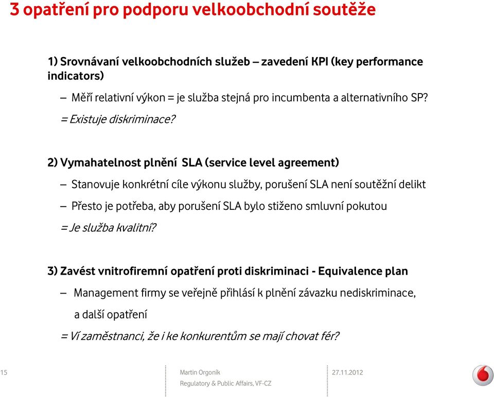 2) Vymahatelnost plnění SLA (service level agreement) Stanovuje konkrétní cíle výkonu služby, porušení SLA není soutěžní delikt Přesto je potřeba, aby porušení SLA