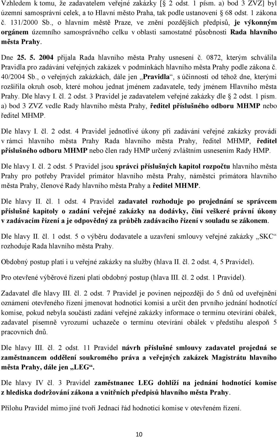 2004 přijala Rada hlavního města Prahy usnesení č. 0872, kterým schválila Pravidla pro zadávání veřejných zakázek v podmínkách hlavního města Prahy podle zákona č. 40/2004 Sb.