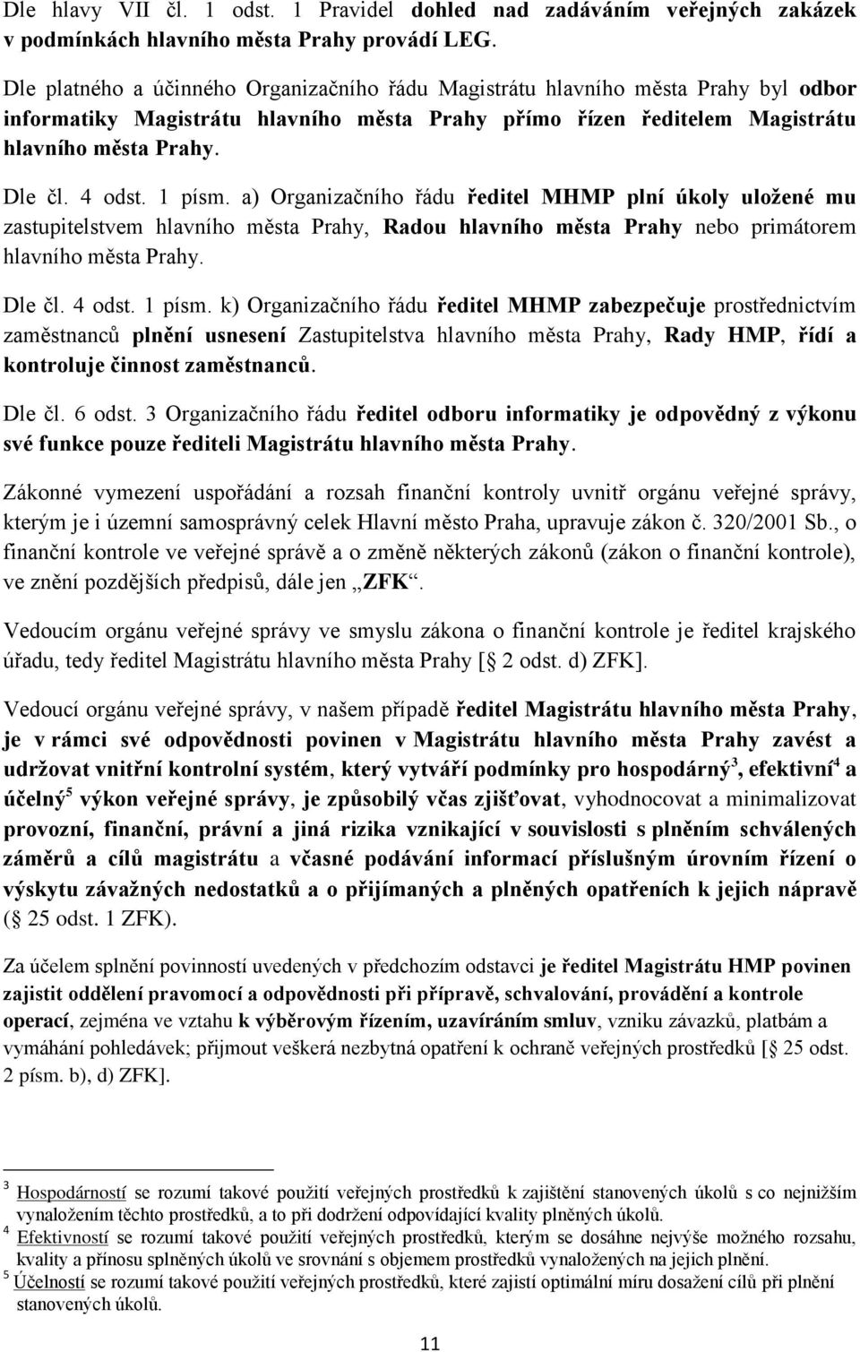 1 písm. a) Organizačního řádu ředitel MHMP plní úkoly uložené mu zastupitelstvem hlavního města Prahy, Radou hlavního města Prahy nebo primátorem hlavního města Prahy. Dle čl. 4 odst. 1 písm.