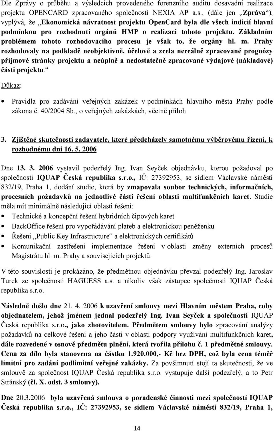 Prahy rozhodovaly na podkladě neobjektivně, účelově a zcela nereálně zpracované prognózy příjmové stránky projektu a neúplně a nedostatečně zpracované výdajové (nákladové) části projektu.