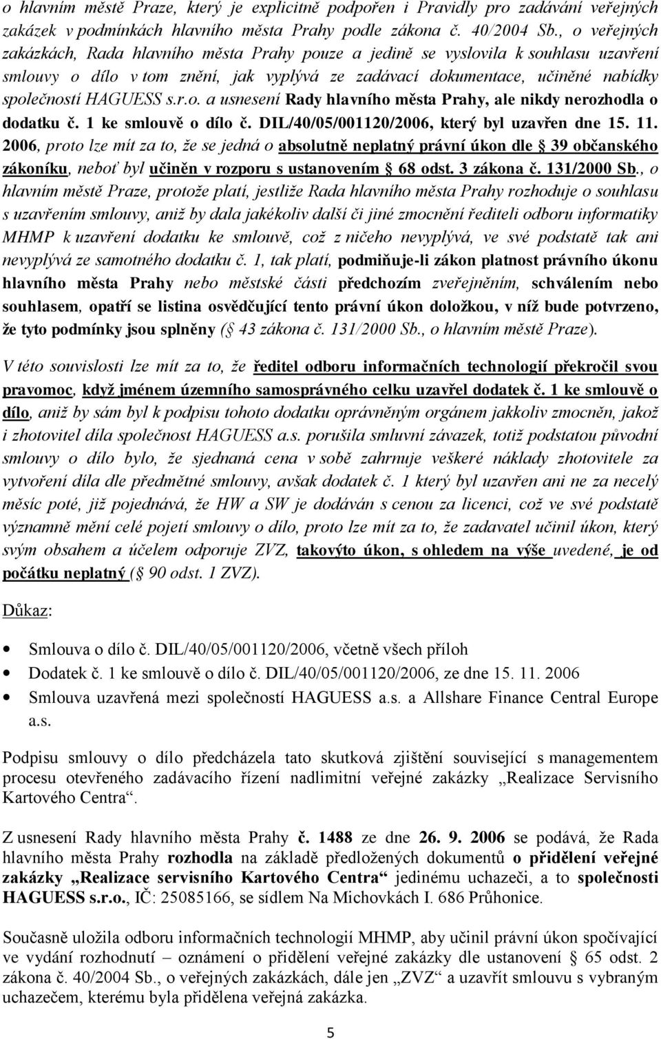s.r.o. a usnesení Rady hlavního města Prahy, ale nikdy nerozhodla o dodatku č. 1 ke smlouvě o dílo č. DIL/40/05/001120/2006, který byl uzavřen dne 15. 11.