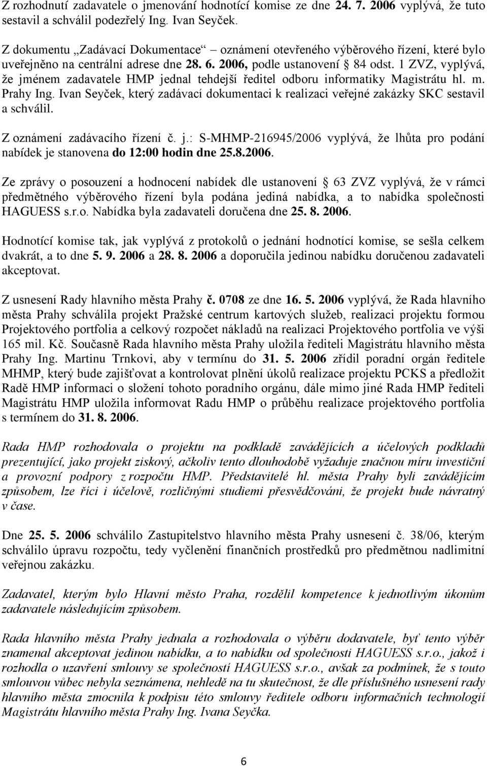 1 ZVZ, vyplývá, že jménem zadavatele HMP jednal tehdejší ředitel odboru informatiky Magistrátu hl. m. Prahy Ing.