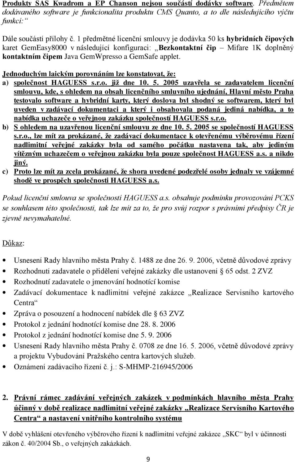 Jednoduchým laickým porovnáním lze konstatovat, že: a) společnost HAGUESS s.r.o. již dne 10. 5.