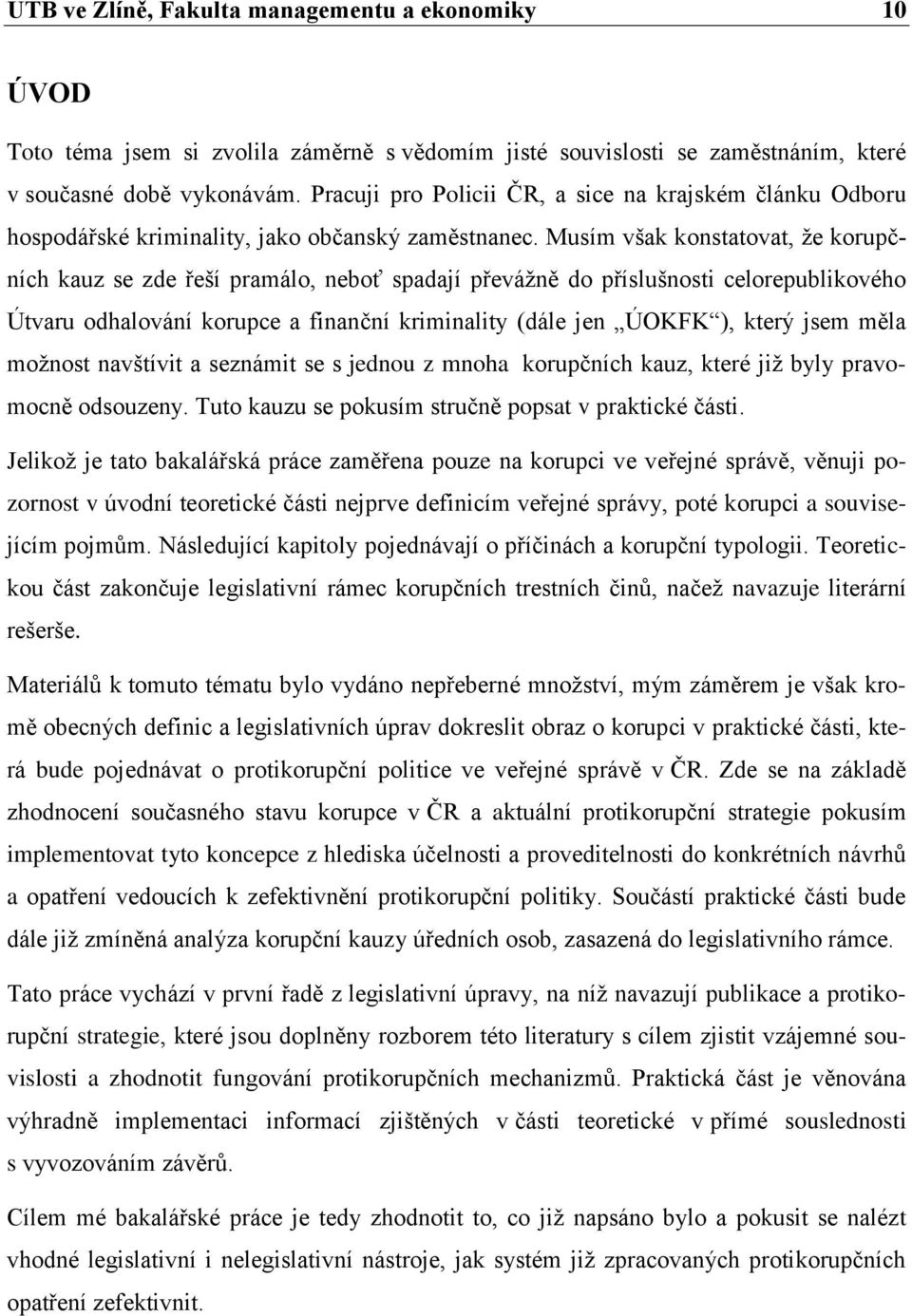 Musím však konstatovat, že korupčních kauz se zde řeší pramálo, neboť spadají převážně do příslušnosti celorepublikového Útvaru odhalování korupce a finanční kriminality (dále jen ÚOKFK ), který jsem