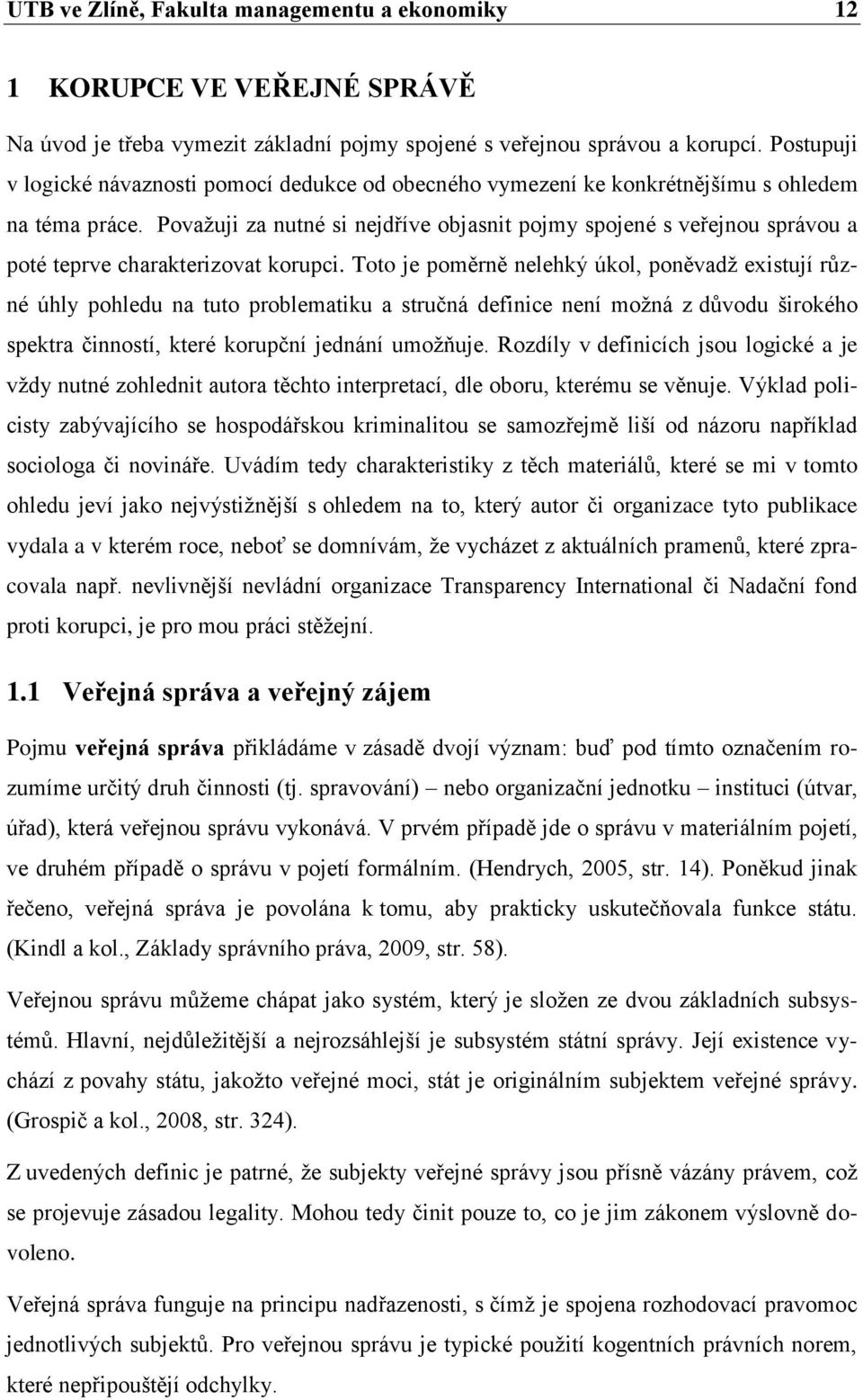 Považuji za nutné si nejdříve objasnit pojmy spojené s veřejnou správou a poté teprve charakterizovat korupci.