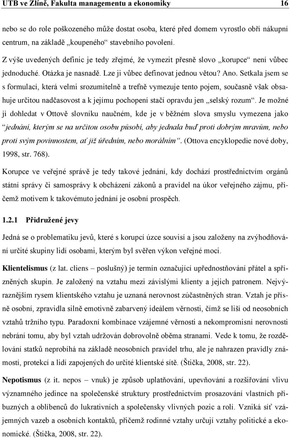 Setkala jsem se s formulací, která velmi srozumitelně a trefně vymezuje tento pojem, současně však obsahuje určitou nadčasovost a k jejímu pochopení stačí opravdu jen selský rozum.