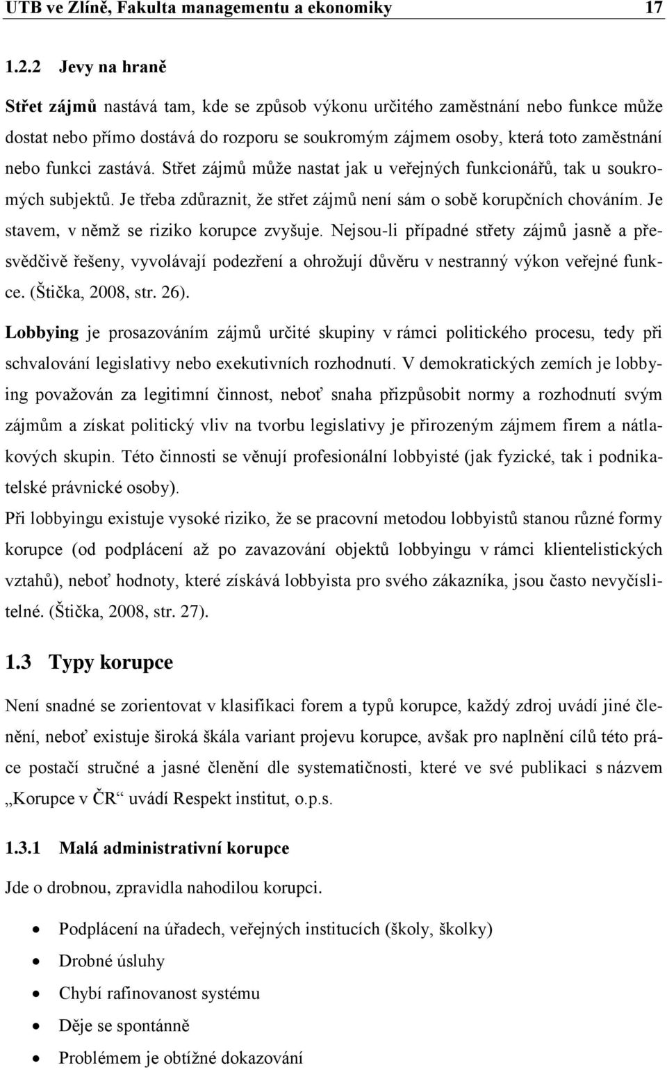 zastává. Střet zájmů může nastat jak u veřejných funkcionářů, tak u soukromých subjektů. Je třeba zdůraznit, že střet zájmů není sám o sobě korupčních chováním.