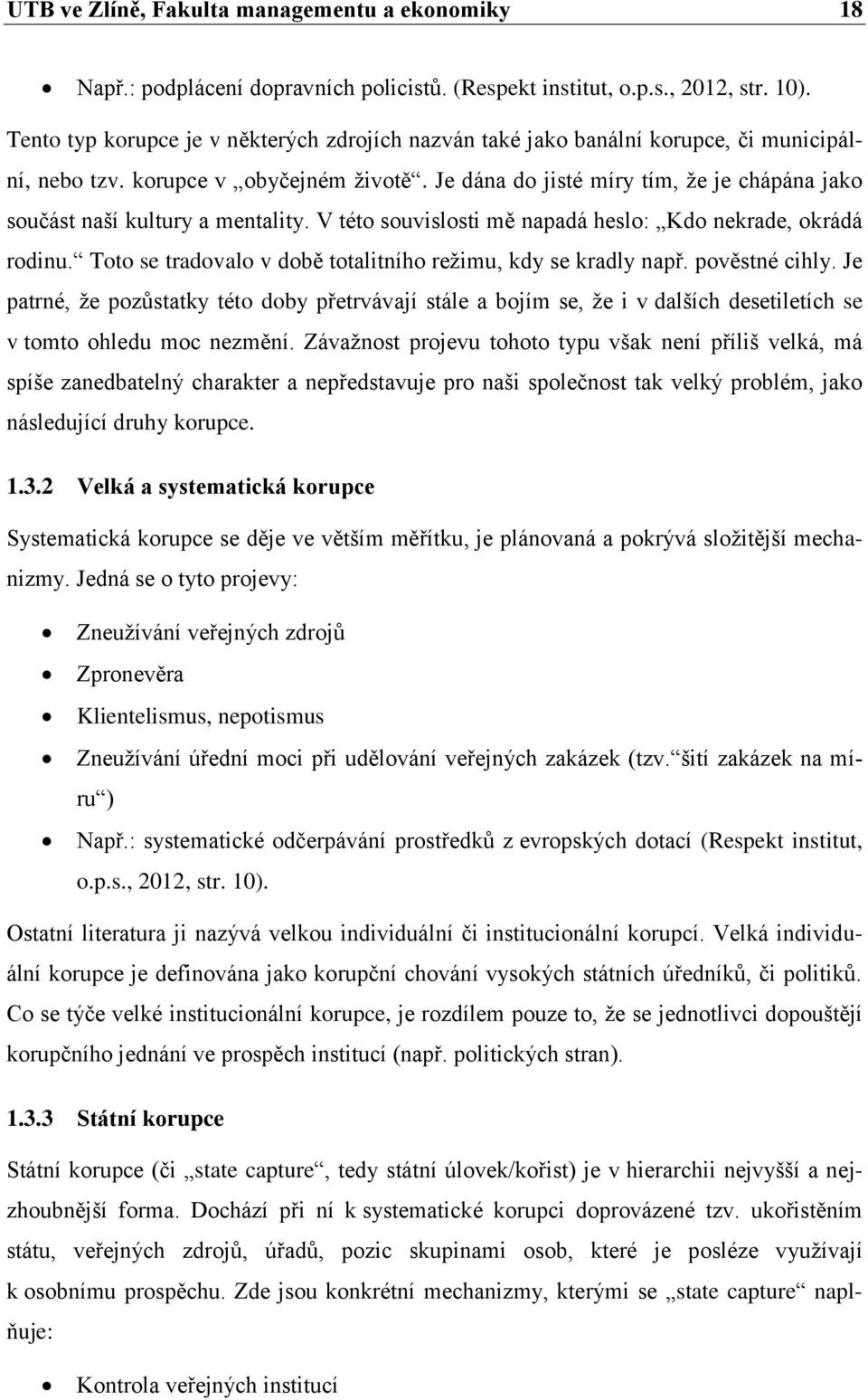 Je dána do jisté míry tím, že je chápána jako součást naší kultury a mentality. V této souvislosti mě napadá heslo: Kdo nekrade, okrádá rodinu.