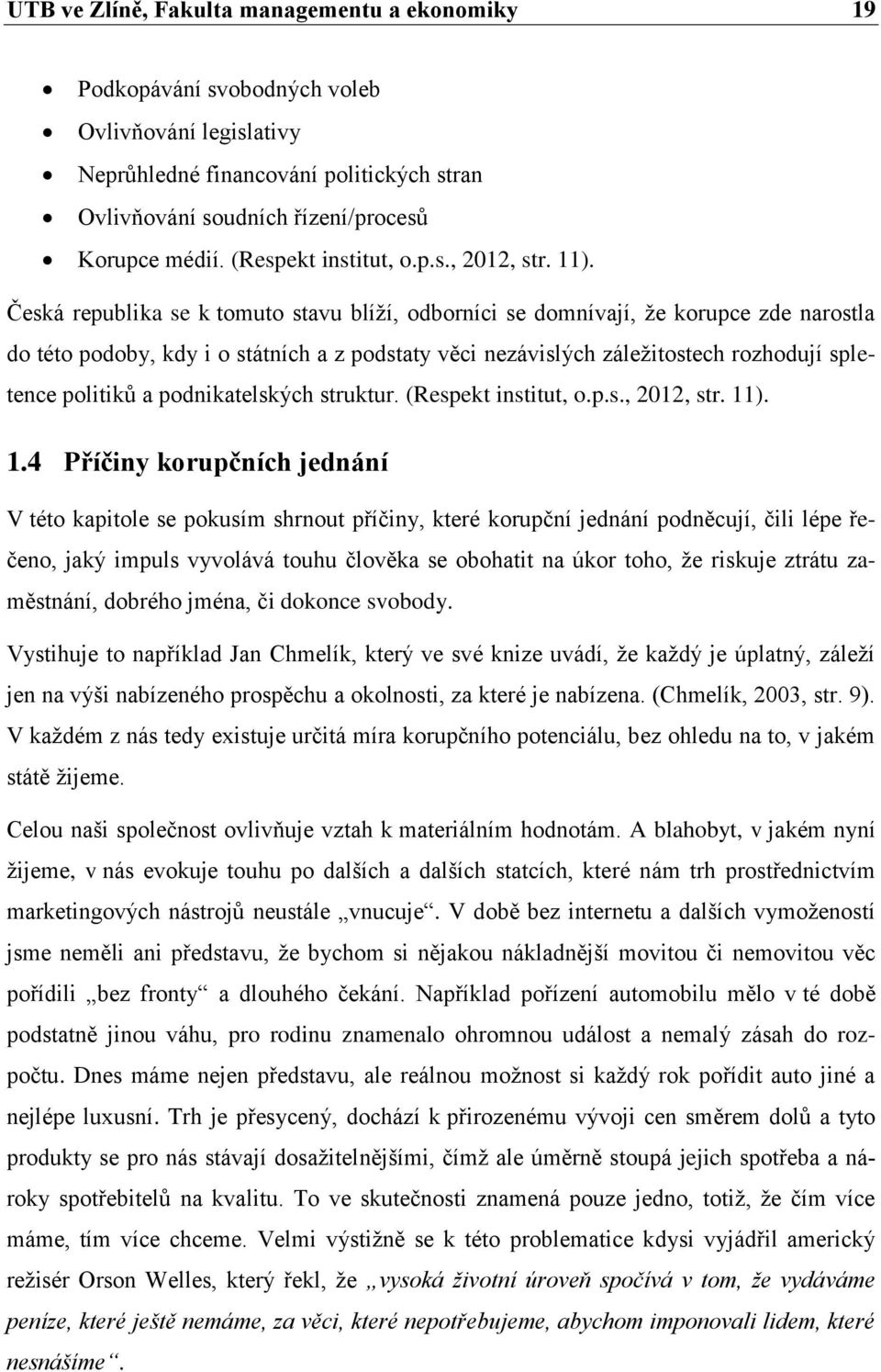 Česká republika se k tomuto stavu blíží, odborníci se domnívají, že korupce zde narostla do této podoby, kdy i o státních a z podstaty věci nezávislých záležitostech rozhodují spletence politiků a