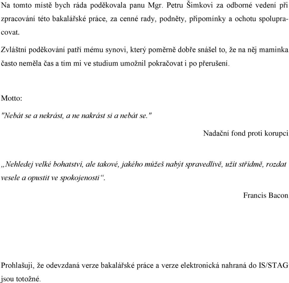 Zvláštní poděkování patří mému synovi, který poměrně dobře snášel to, že na něj maminka často neměla čas a tím mi ve studium umožnil pokračovat i po přerušení.