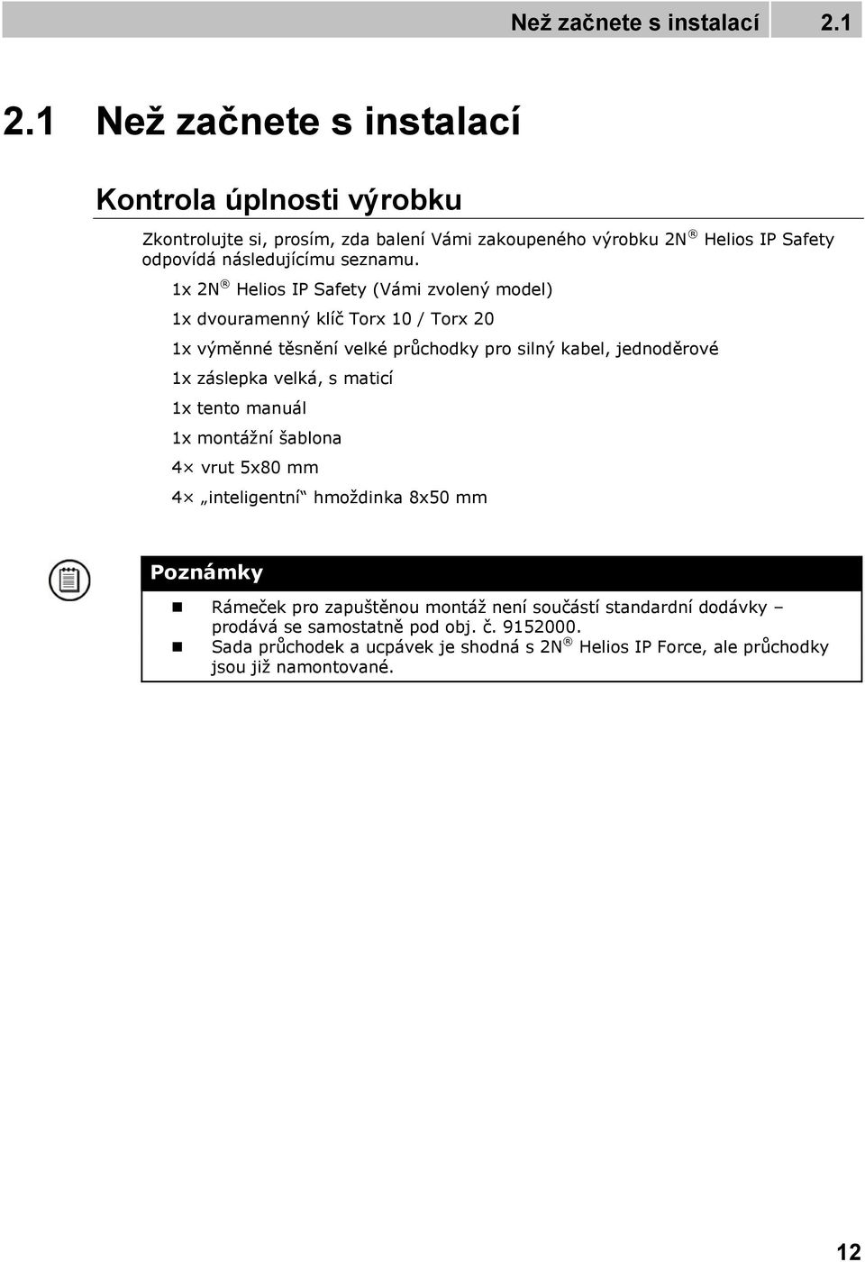 1x 2N Helios IP Safety (Vámi zvolený model) 1x dvouramenný klíč Torx 10 / Torx 20 1x výměnné těsnění velké průchodky pro silný kabel, jednoděrové 1x záslepka velká,