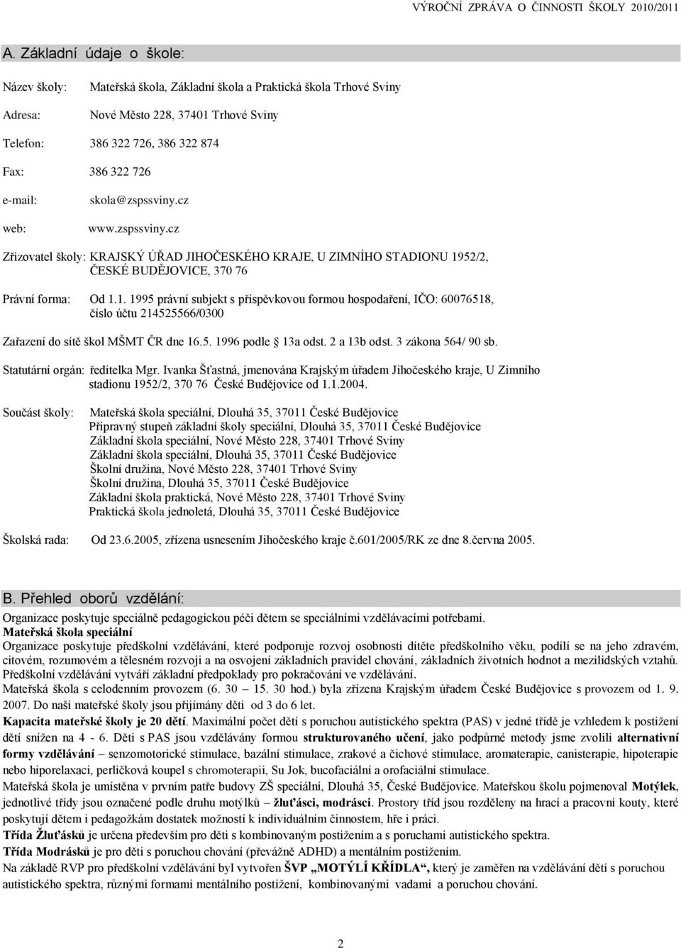 52/2, ČESKÉ BUDĚJOVICE, 370 76 Právní forma: Od 1.1. 1995 právní subjekt s příspěvkovou formou hospodaření, IČO: 60076518, číslo účtu 214525566/0300 Zařazení do sítě škol MŠMT ČR dne 16.5. 1996 podle 13a odst.