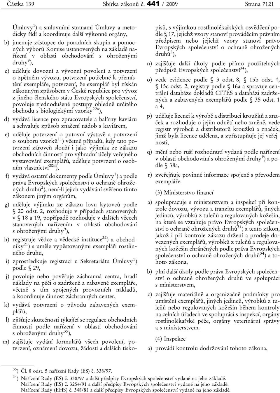 zaklade narizenf v oblasti obchodovani s ohrozenyrni druhy"), c) udeluje dovoznf a vyvozni povolenf a potvrzeni o zpetnern vyvozu, potvrzeni potrebne k premisterri exernplare, potvrzenf, ze exemplar