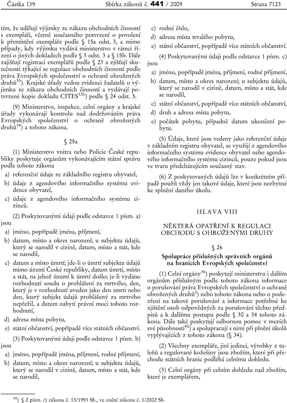 Dale zajistuji registraci exernplaru podle 23 a zjistujf skutecnosti tykajici se regulace obchodnich cinnosti podle prava Evropskych spolecenstvi 0 ochrane ohrozenych druhu 35).