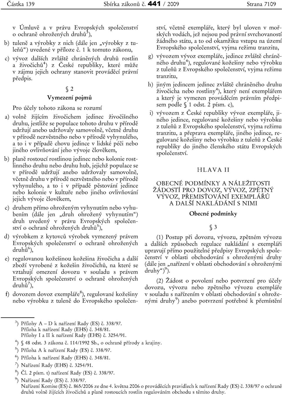 1 k tomuto zakonu, c) vyvoz dalsich zvlaste chranenych druhu rostlin a zivocichu 4 ) z Ceske republiky, ktere rmize v zajrnu jejich ochrany stanovit provadecf pravni predpis.