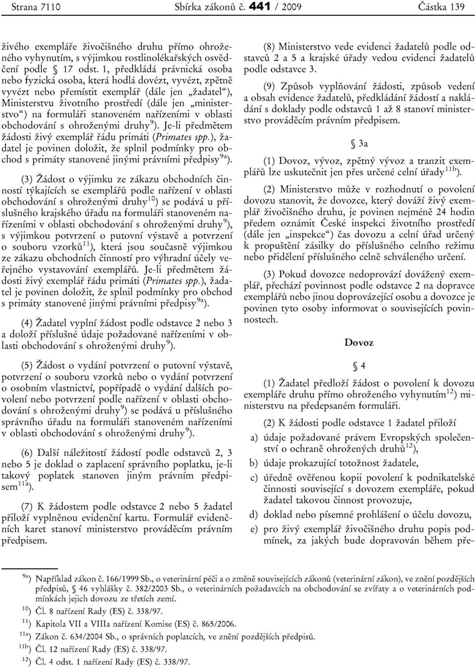 [ormulafi stanovenem narizenimi v oblasti obchodovani s ohrozenyrni druhy"). Je-li predmetern zadosti zivy exemplar radu primati (Primates spp.