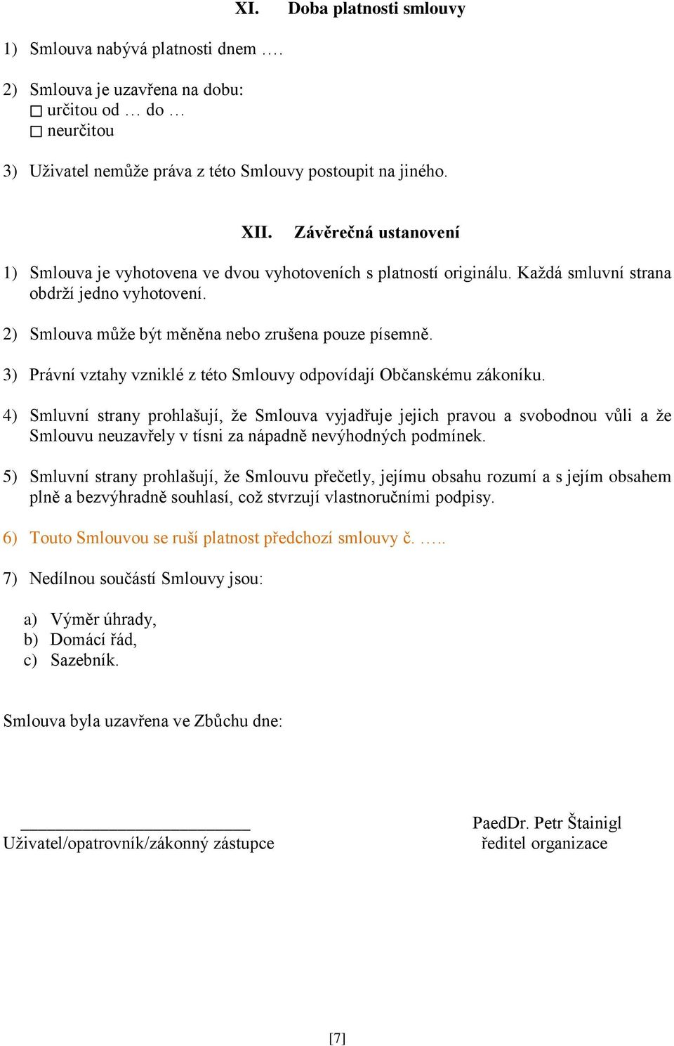 3) Právní vztahy vzniklé z této Smlouvy odpovídají Občanskému zákoníku.