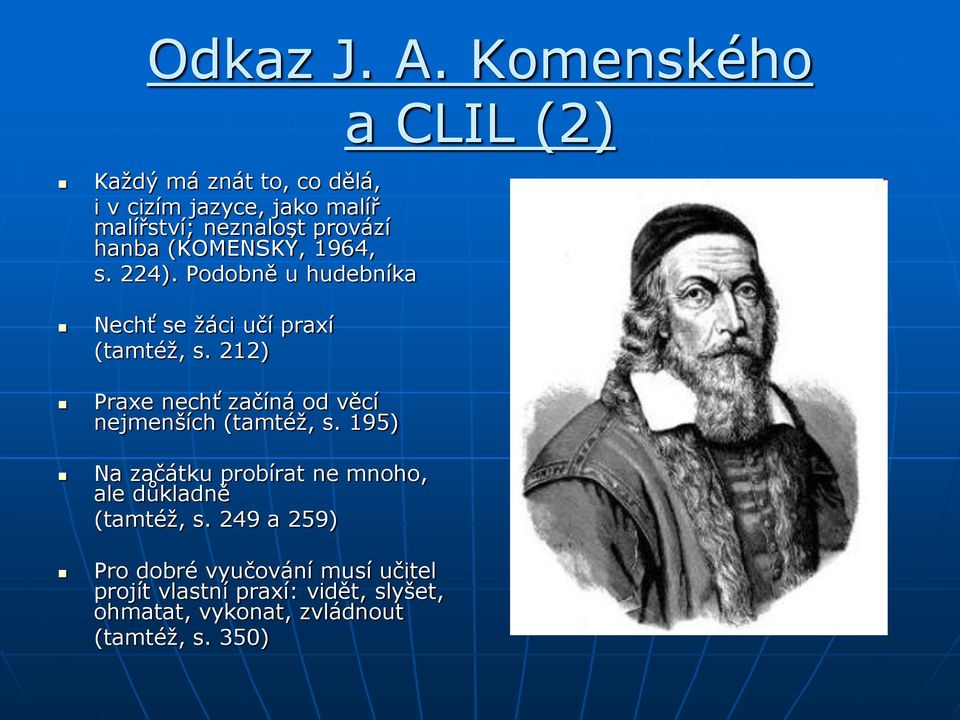 (KOMENSKÝ, 1964, s. 224). Podobně u hudebníka Nechť se žáci učí praxí (tamtéž, s.