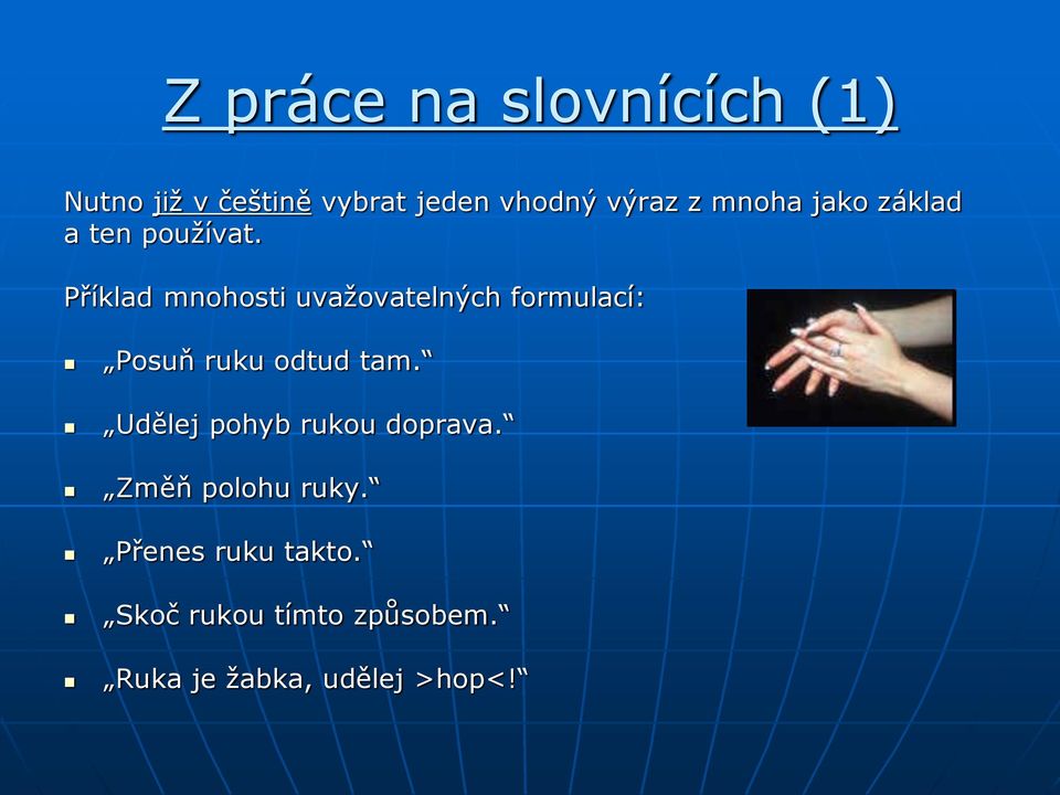 Příklad mnohosti uvažovatelných formulací: Posuň ruku odtud tam.