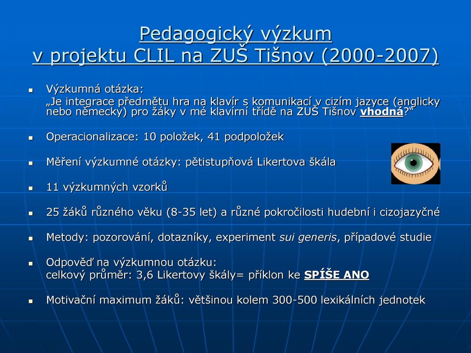 Operacionalizace: 10 položek, 41 podpoložek Měření výzkumné otázky: pětistupňová Likertova škála 11 výzkumných vzorků 25 žáků různého věku (8-35 let) a různé