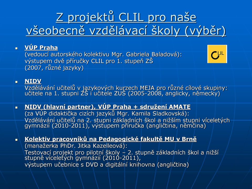 stupni ZŠ i učitele ZUŠ (2005-2008, anglicky, německy) NIDV (hlavní partner), VÚP Praha + sdružení AMATE (za VÚP didaktička cizích jazyků Mgr. Kamila Sladkovská): Vzdělávání učitelů na 2.