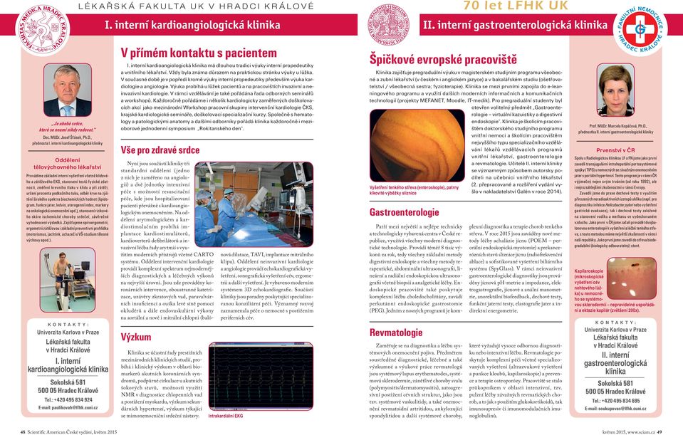 v klidu a při zátěži, určení procenta podkožního tuku, odběr krve na zjištění širokého spektra biochemických hodnot (lipidogram, funkce jater, ledvin, aterogenní index, markery na onkologická