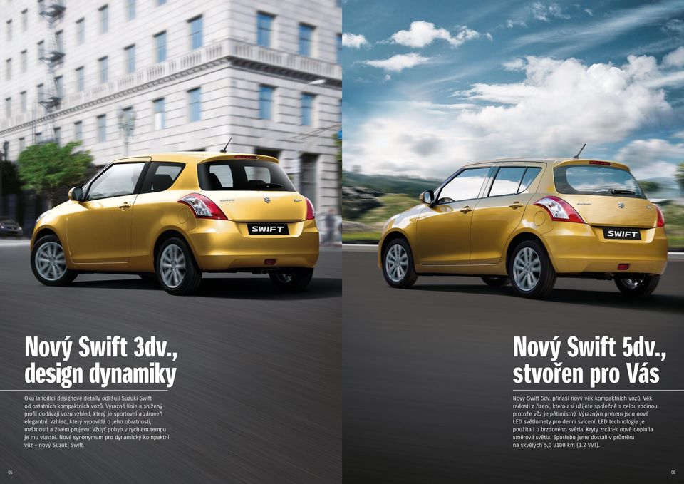 Vždyť pohyb v rychlém tempu je mu vlastní. Nové synonymum pro dynamický kompaktní vůz nový Suzuki Swift. Nový Swift 5dv. přináší nový věk kompaktních vozů.