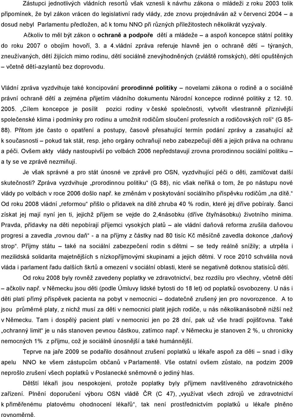 Ačkoliv to měl být zákon o ochraně a podpoře dětí a mládeže a aspoň koncepce státní politiky do roku 2007 o obojím hovoří, 3. a 4.