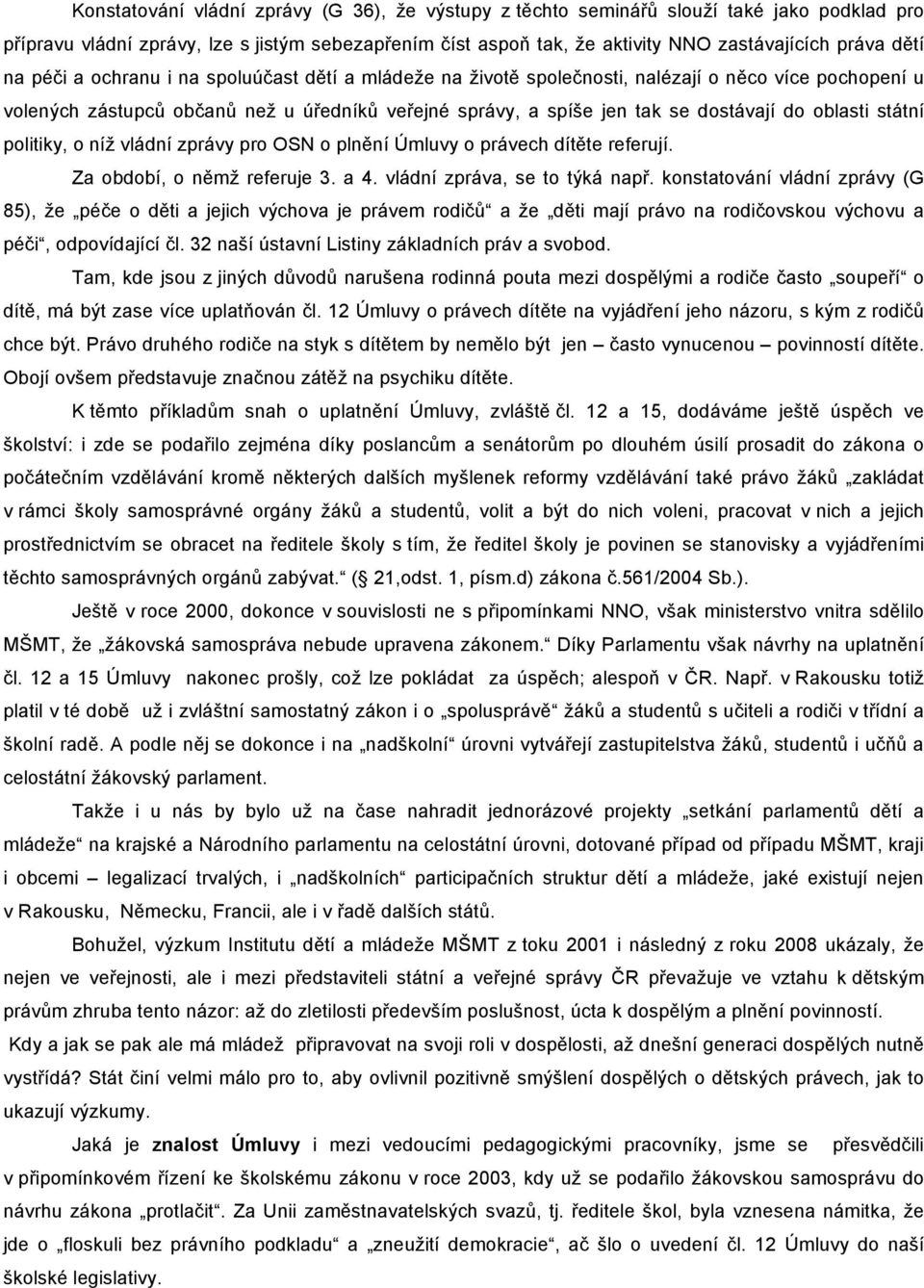 oblasti státní politiky, o níž vládní zprávy pro OSN o plnění Úmluvy o právech dítěte referují. Za období, o němž referuje 3. a 4. vládní zpráva, se to týká např.