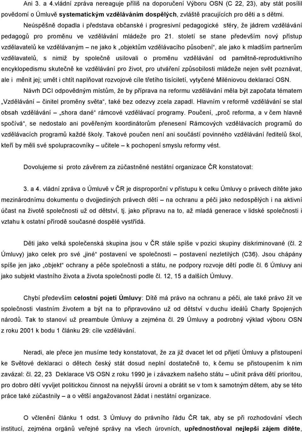 století se stane především nový přístup vzdělavatelů ke vzdělávaným ne jako k objektům vzdělávacího působení, ale jako k mladším partnerům vzdělavatelů, s nimiž by společně usilovali o proměnu