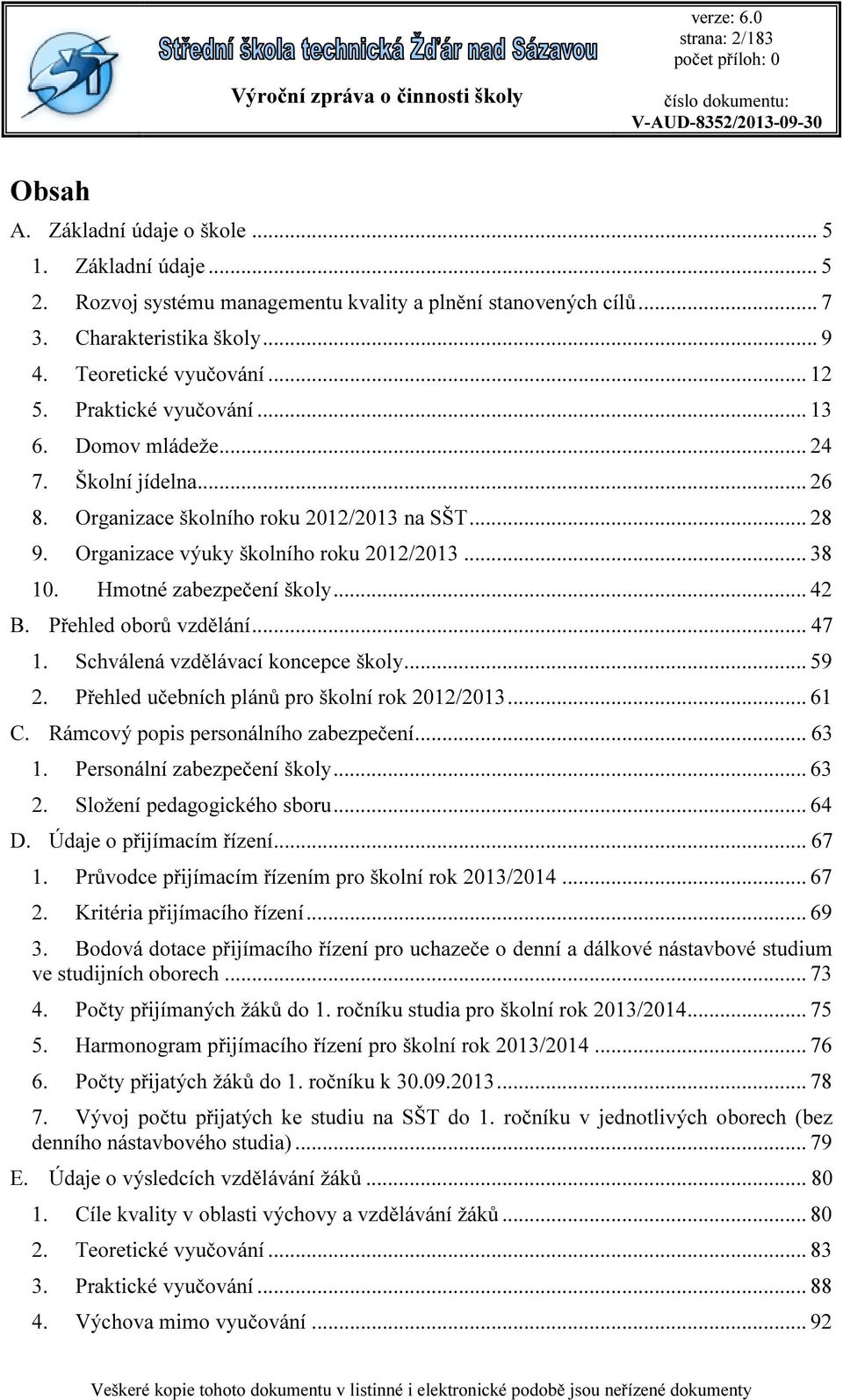 Hmotné zabezpečení školy... 42 B. Přehled oborů vzdělání... 47 1. Schválená vzdělávací koncepce školy... 59 2. Přehled učebních plánů pro školní rok 212/213... 61 C.