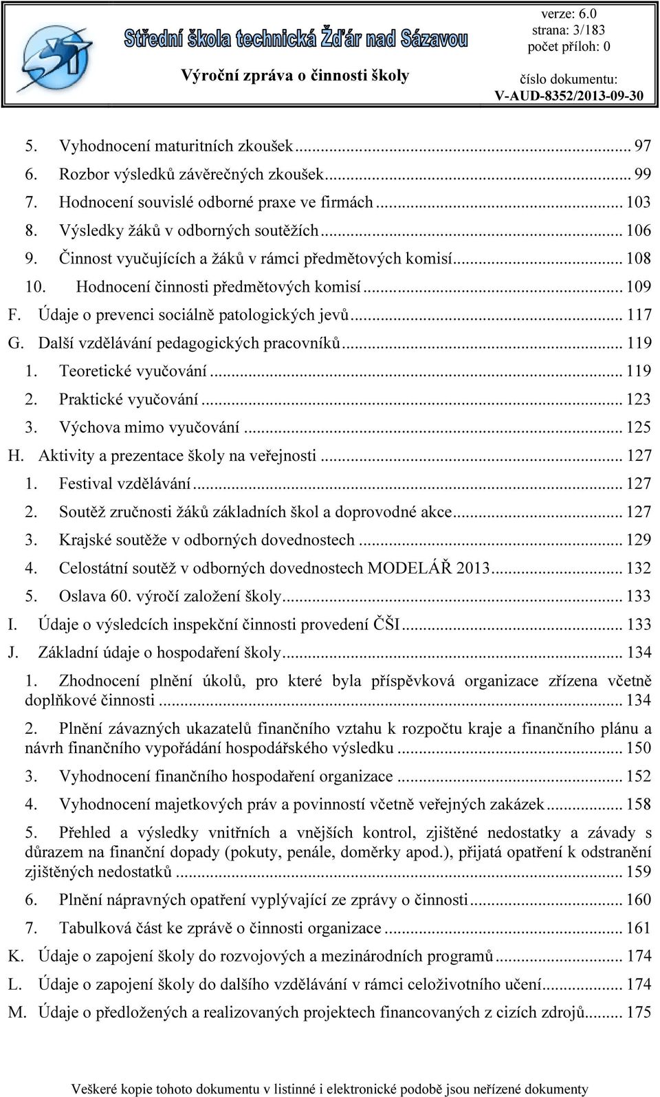 Další vzdělávání pedagogických pracovníků... 119 1. Teoretické vyučování... 119 2. Praktické vyučování... 123 3. Výchova mimo vyučování... 125 H. Aktivity a prezentace školy na veřejnosti... 127 1.