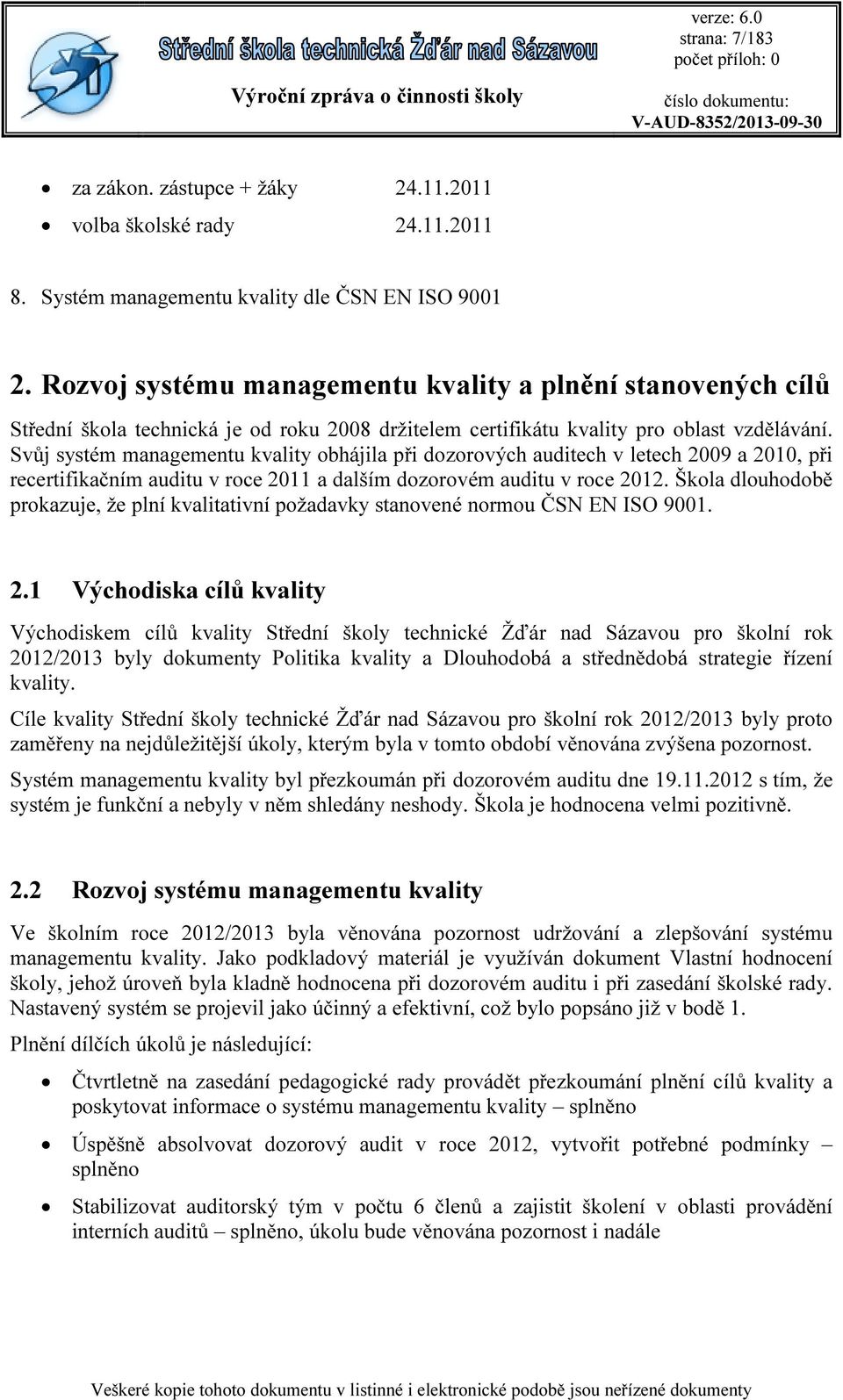 Svůj systém managementu kvality obhájila při dozorových auditech v letech 29 a 21, při recertifikačním auditu v roce 211 a dalším dozorovém auditu v roce 212.