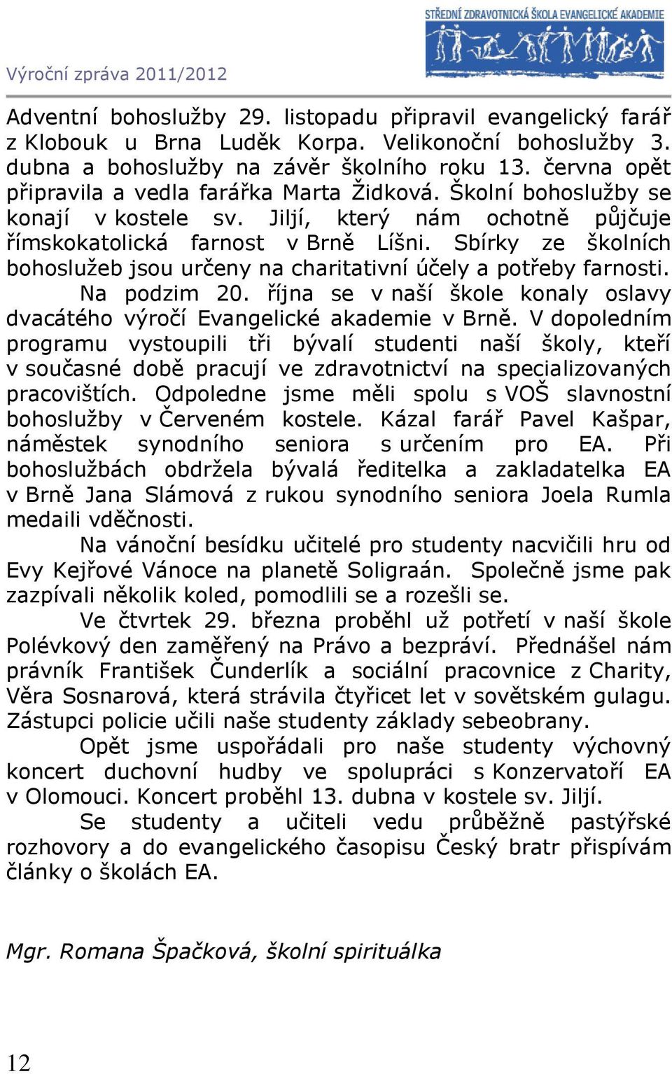 Sbírky ze školních bohoslužeb jsou určeny na charitativní účely a potřeby farnosti. Na podzim 20. října se v naší škole konaly oslavy dvacátého výročí Evangelické akademie v Brně.