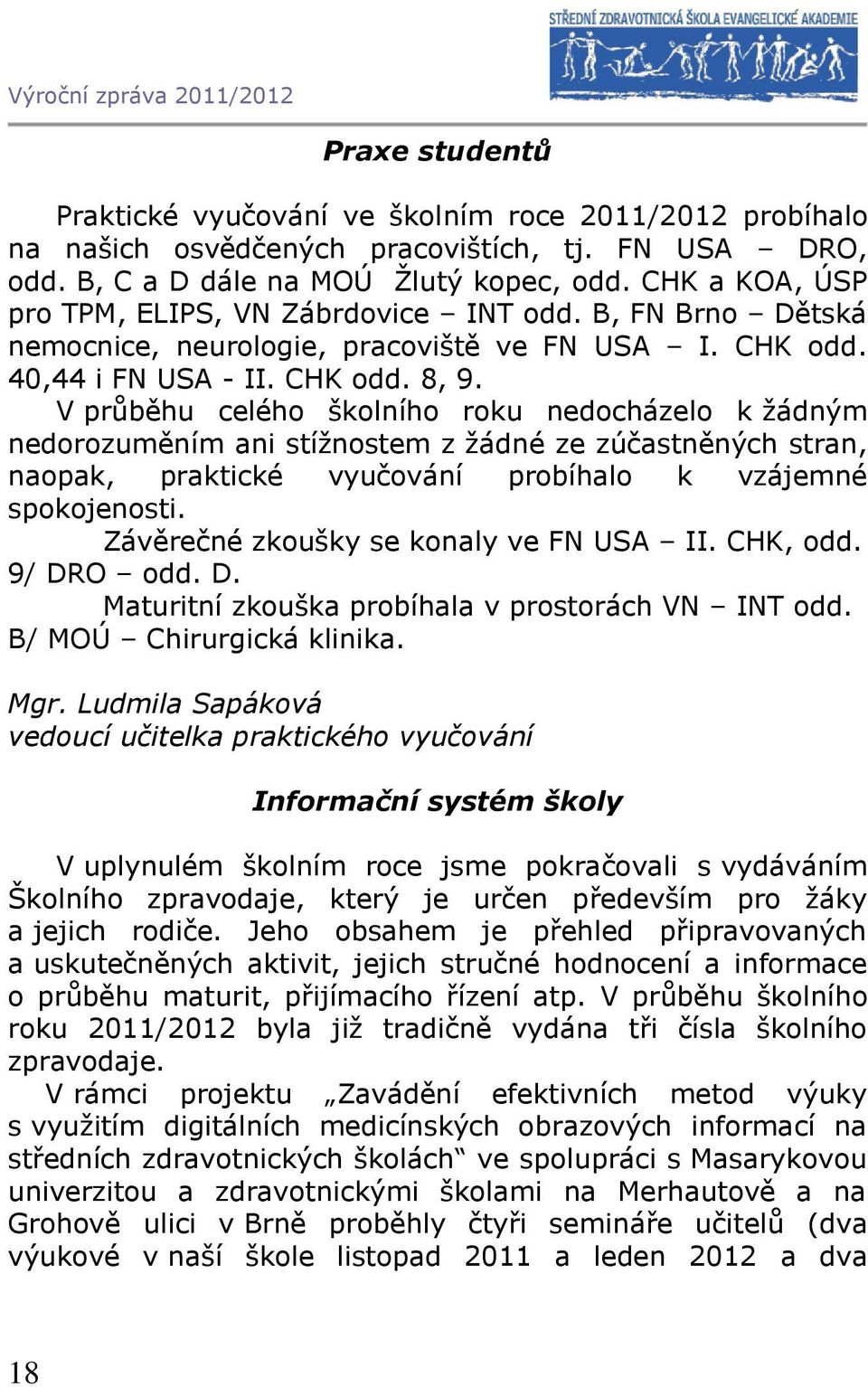 V průběhu celého školního roku nedocházelo k žádným nedorozuměním ani stížnostem z žádné ze zúčastněných stran, naopak, praktické vyučování probíhalo k vzájemné spokojenosti.