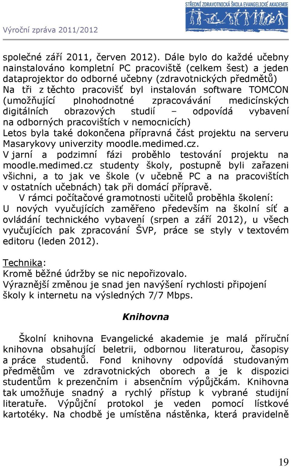 TOMCON (umožňující plnohodnotné zpracovávání medicínských digitálních obrazových studií odpovídá vybavení na odborných pracovištích v nemocnicích) Letos byla také dokončena přípravná část projektu na