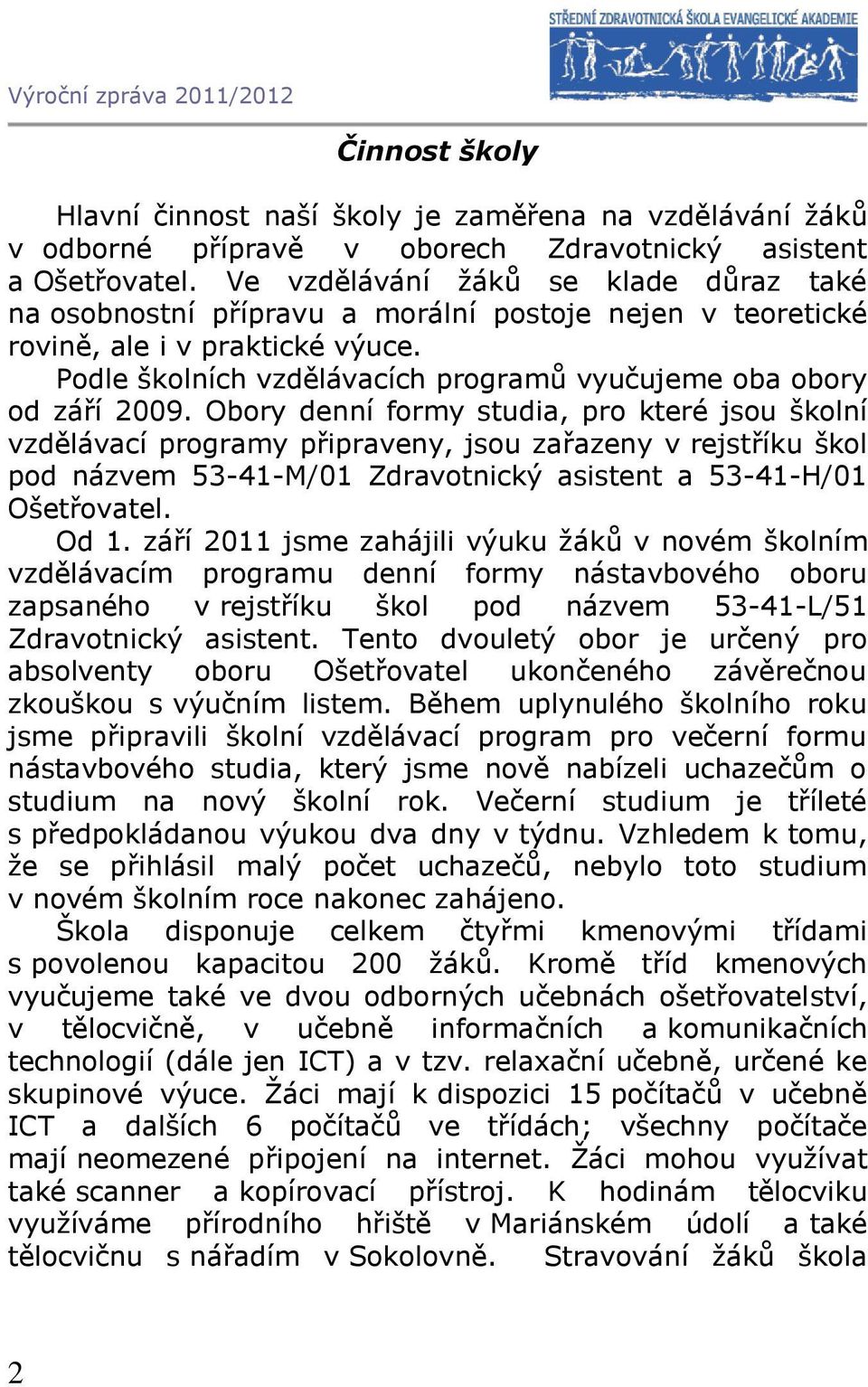 Podle školních vzdělávacích programů vyučujeme oba obory od září 2009.