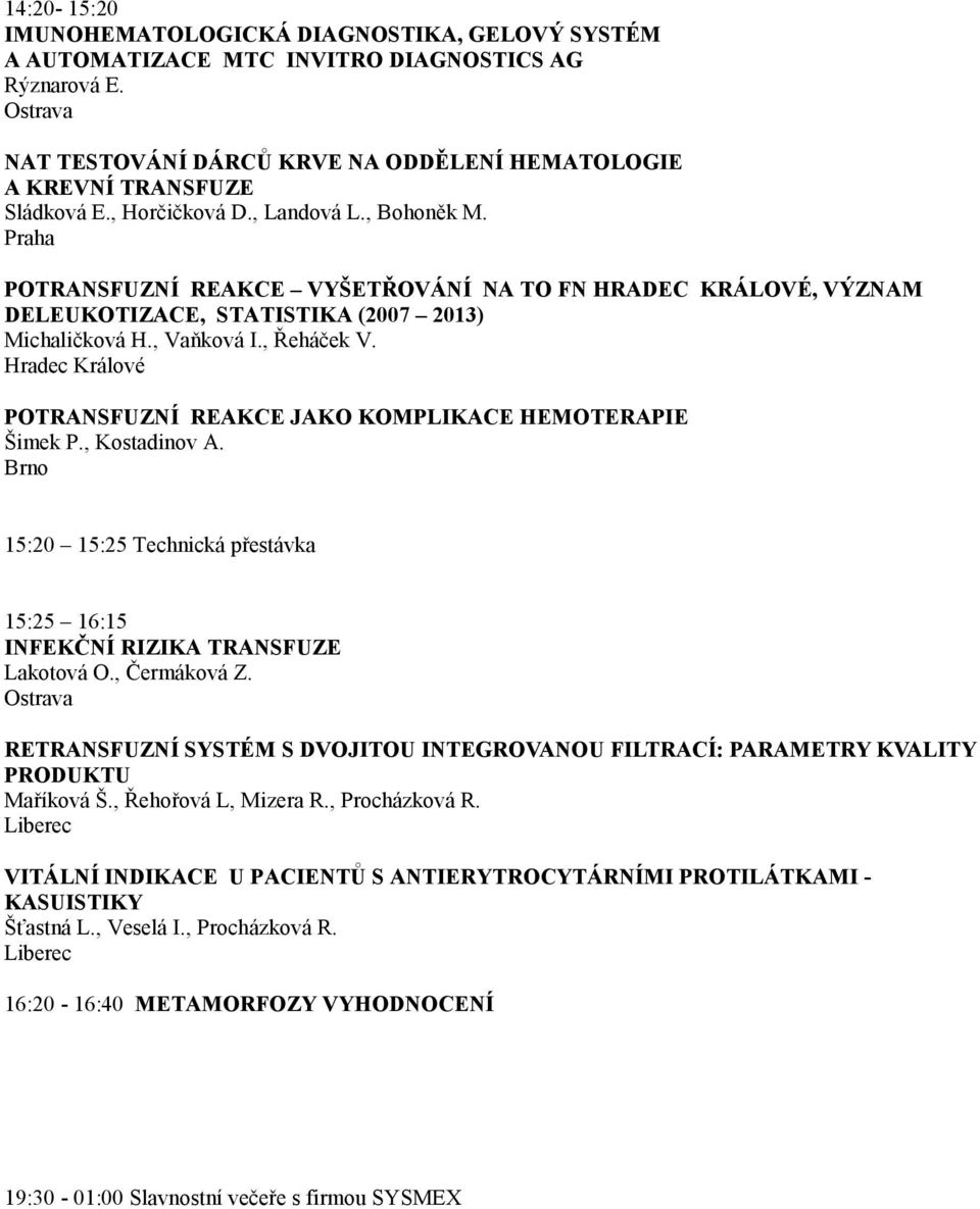 POTRANSFUZNÍ REAKCE JAKO KOMPLIKACE HEMOTERAPIE Šimek P., Kostadinov A. 15:20 15:25 Technická přestávka 15:25 16:15 INFEKČNÍ RIZIKA TRANSFUZE Lakotová O., Čermáková Z.