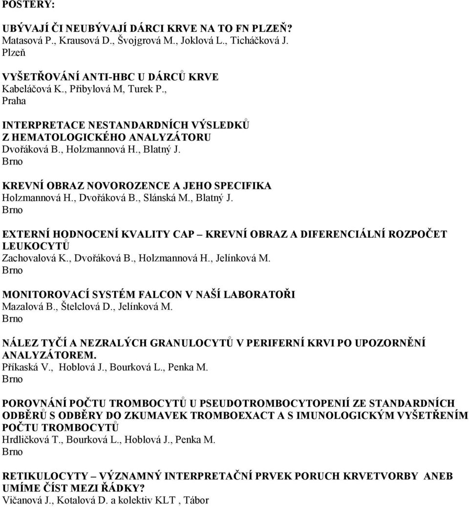 , Blatný J. EXTERNÍ HODNOCENÍ KVALITY CAP KREVNÍ OBRAZ A DIFERENCIÁLNÍ ROZPOČET LEUKOCYTŮ Zachovalová K., Dvořáková B., Holzmannová H., Jelínková M.