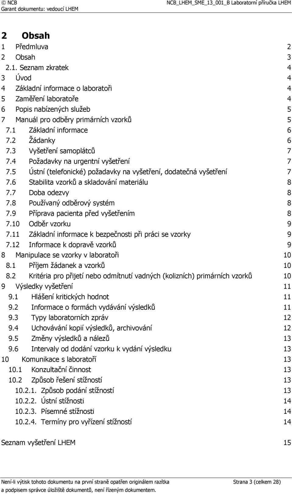 6 Stabilita vzorků a skladování materiálu 8 7.7 Doba odezvy 8 7.8 Používaný odběrový systém 8 7.9 Příprava pacienta před vyšetřením 8 7.10 Odběr vzorku 9 7.