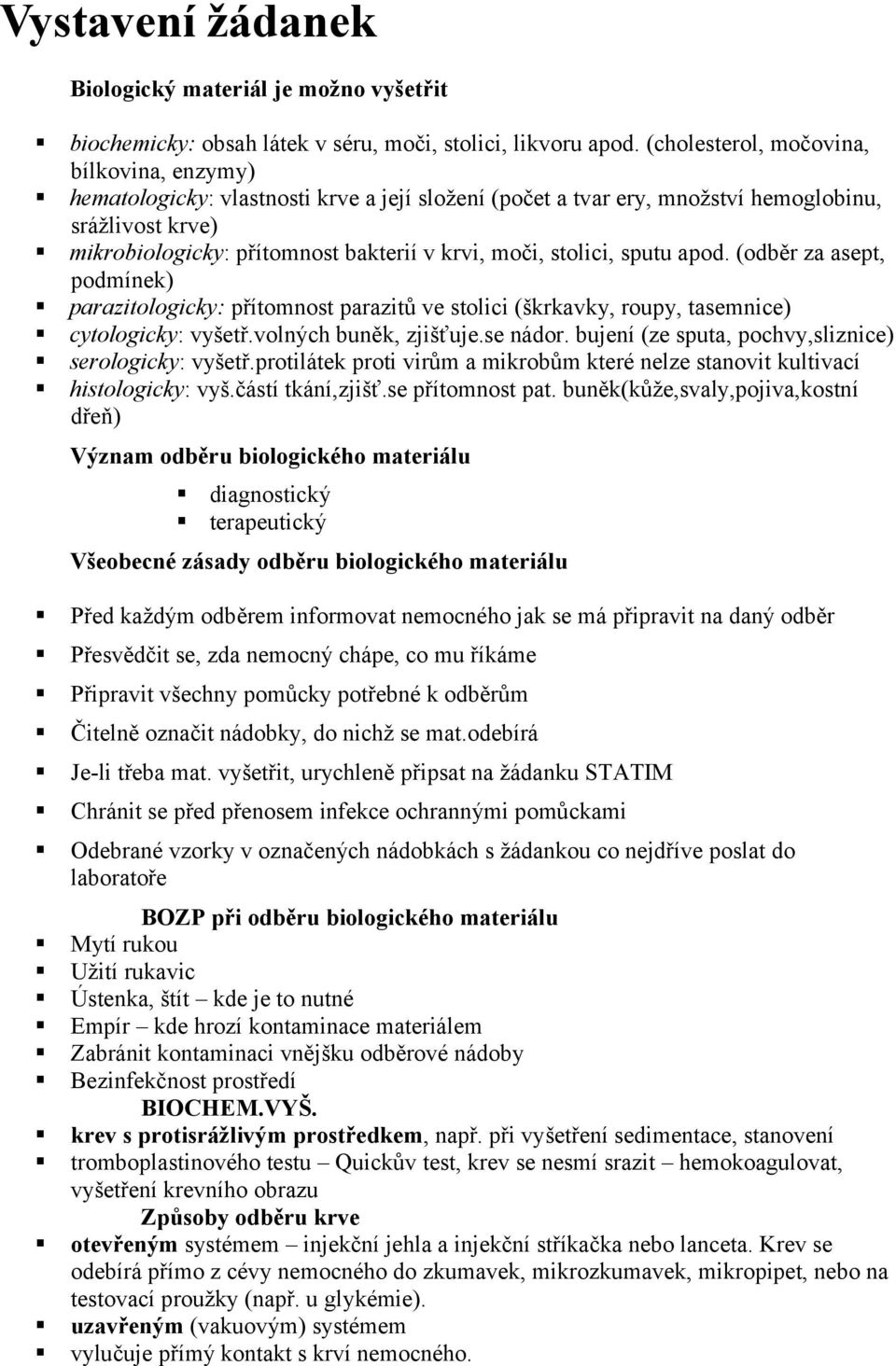 stolici, sputu apod. (odběr za asept, podmínek) parazitologicky: přítomnost parazitů ve stolici (škrkavky, roupy, tasemnice) cytologicky: vyšetř.volných buněk, zjišťuje.se nádor.