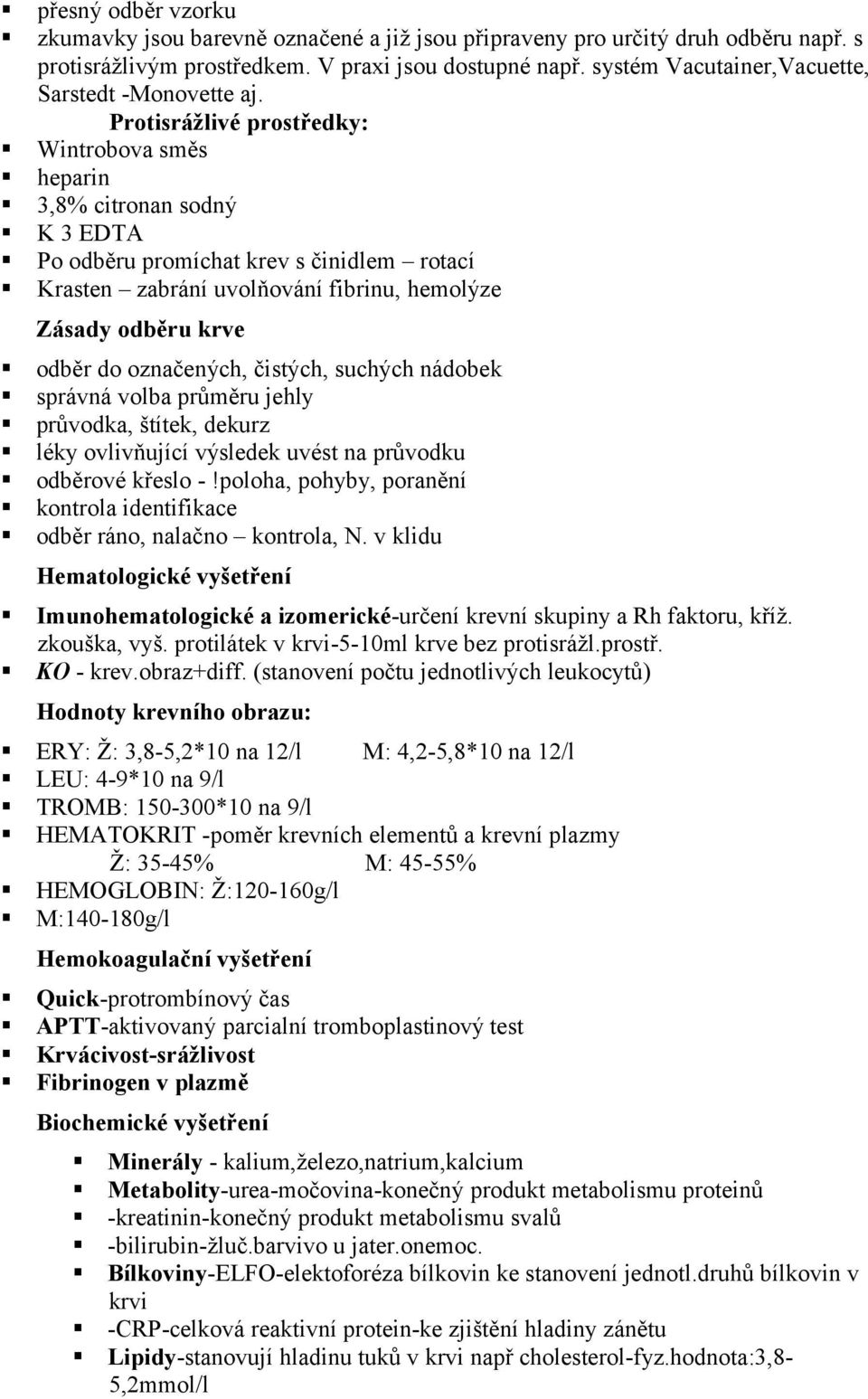 Protisrážlivé prostředky: Wintrobova směs heparin 3,8% citronan sodný K 3 EDTA Po odběru promíchat krev s činidlem rotací Krasten zabrání uvolňování fibrinu, hemolýze Zásady odběru krve odběr do