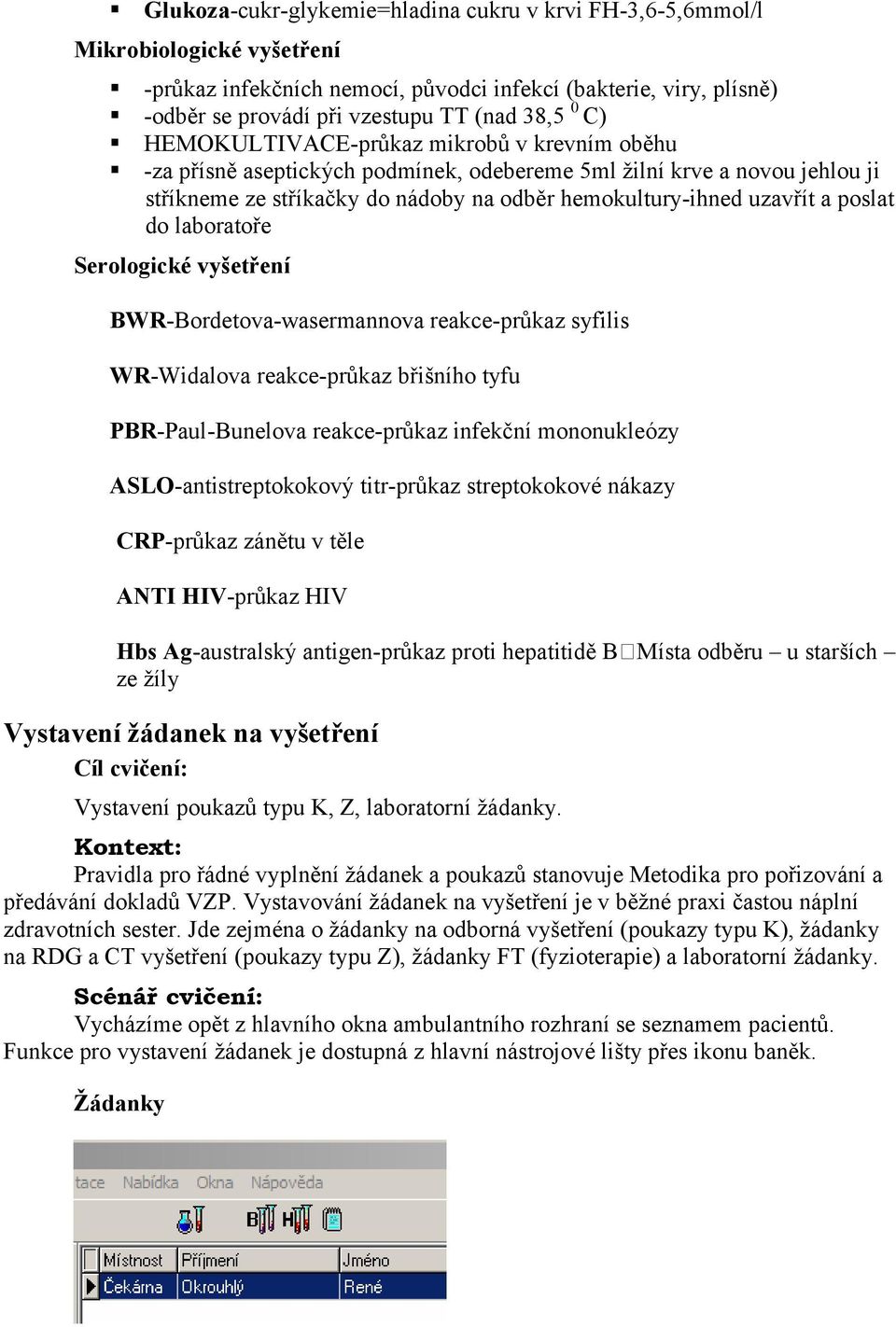 poslat do laboratoře Serologické vyšetření BWR-Bordetova-wasermannova reakce-průkaz syfilis WR-Widalova reakce-průkaz břišního tyfu PBR-Paul-Bunelova reakce-průkaz infekční mononukleózy