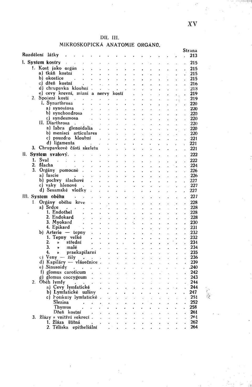 System svalový. 1. Sval 2. šlacha 3. Orgány pomocné a) fascie b) pochvy šlachové c) vaky hlenové d) Sesamské vložky III. System oběhu 1 Orgány oběhu krve a) Srdce 1. Endothel 2. Endokard 3. Myokard 4.