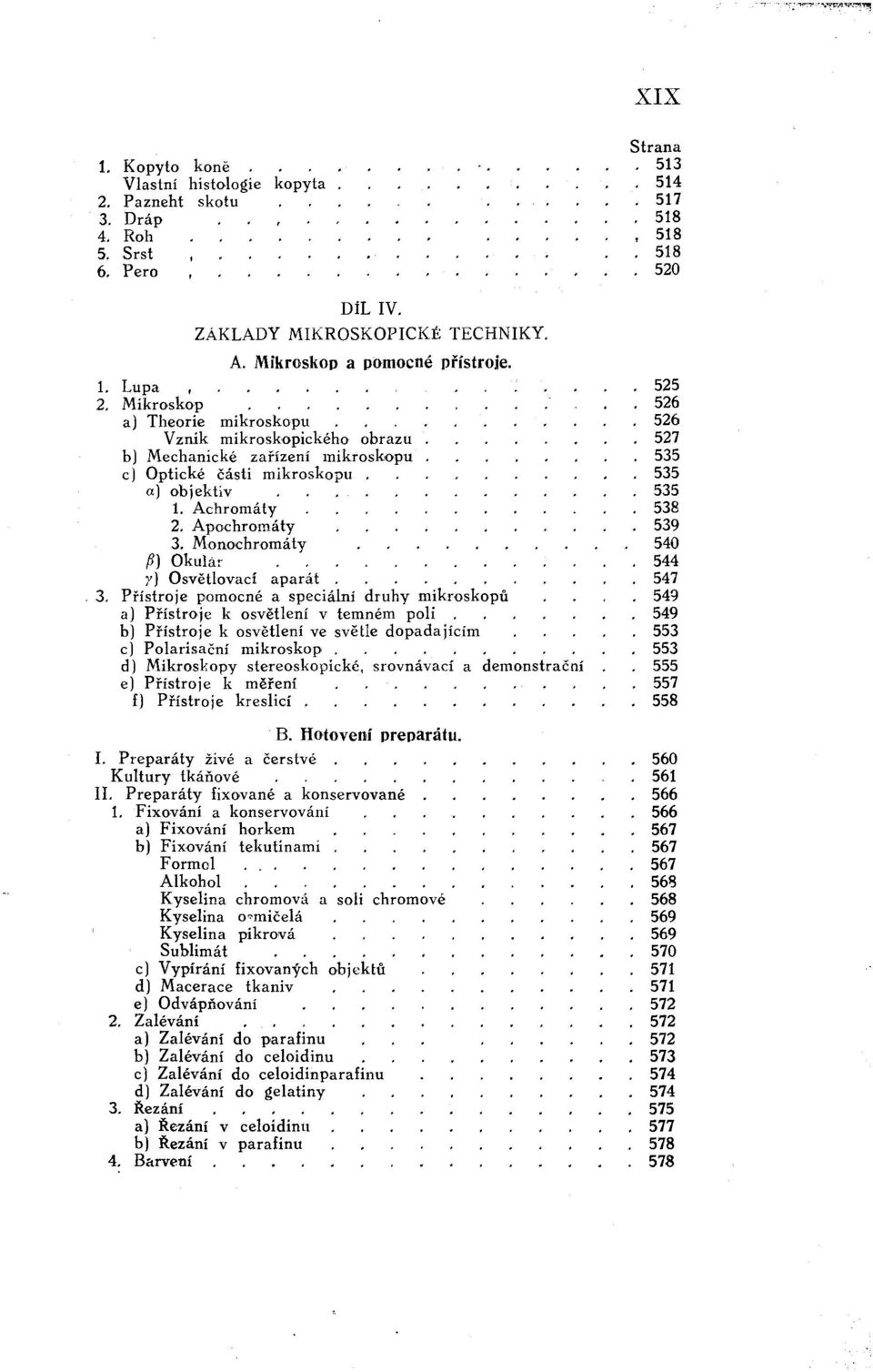 Monochromáty 540 {J) Okulár., 544 r) Osvětlovací aparát...... 547,3. Přístroje pomocné a speciální druhy mikroskopů 549 a) Přístroje k osvětlení v temném poli.